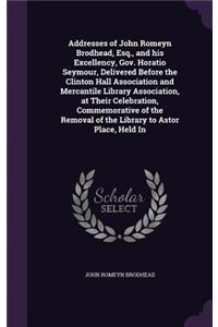 Addresses of John Romeyn Brodhead, Esq., and His Excellency, Gov. Horatio Seymour, Delivered Before the Clinton Hall Association and Mercantile Library Association, at Their Celebration, Commemorative of the Removal of the Library to Astor Place, H