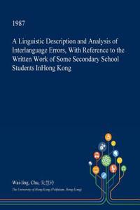 A Linguistic Description and Analysis of Interlanguage Errors, with Reference to the Written Work of Some Secondary School Students Inhong Kong