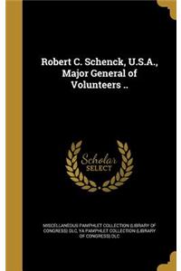 Robert C. Schenck, U.S.A., Major General of Volunteers ..
