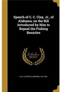 Speech of C. C. Clay, Jr., of Alabama, on the Bill Introduced by Him to Repeal the Fishing Bounties