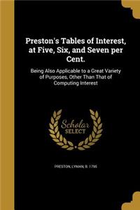 Preston's Tables of Interest, at Five, Six, and Seven per Cent.: Being Also Applicable to a Great Variety of Purposes, Other Than That of Computing Interest