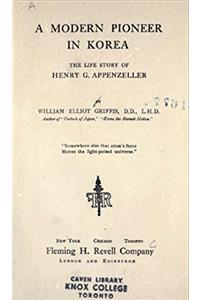 A Modern Pioneer in Korea; the Life Story of Henry G. Appenzeller