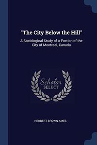 THE CITY BELOW THE HILL : A SOCIOLOGICA