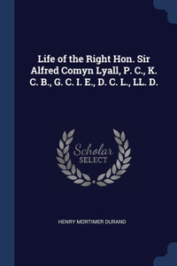 Life of the Right Hon. Sir Alfred Comyn Lyall, P. C., K. C. B., G. C. I. E., D. C. L., LL. D.