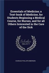 Essentials of Medicine; a Text-book of Medicine, for Students Beginning a Medical Course, for Nurses, and for all Others Interested in the Care of the Sick