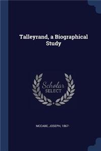 Talleyrand, a Biographical Study