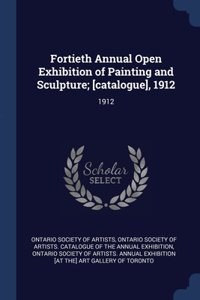 Fortieth Annual Open Exhibition of Painting and Sculpture; [catalogue], 1912