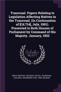 Transvaal. Papers Relating to Legislation Affecting Natives in the Transvaal. (in Continuation of [cd.714], July, 1901). Presented to Both Houses of Parliament by Command of His Majesty. January, 1902