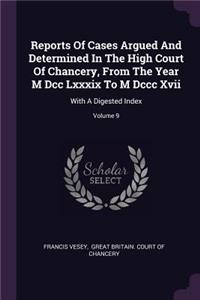 Reports of Cases Argued and Determined in the High Court of Chancery, from the Year M DCC LXXXIX to M DCCC XVII