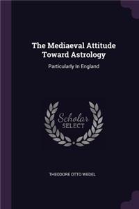 The Mediaeval Attitude Toward Astrology