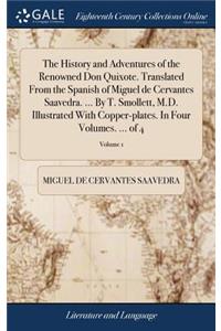 The History and Adventures of the Renowned Don Quixote. Translated from the Spanish of Miguel de Cervantes Saavedra. ... by T. Smollett, M.D. Illustrated with Copper-Plates. in Four Volumes. ... of 4; Volume 1
