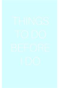 Things To Do Before I DO