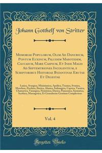 Memoriae Populorum, Olim Ad Danubium, Pontum Euxinum, Paludem Maeotidem, Caucasum, Mare Caspium, Et Inde Magis Ad Septemtriones Incolentium, E Scriptoribus Historiae Byzantinae Erutae Et Digestae, Vol. 4