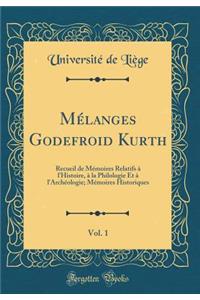 MÃ©langes Godefroid Kurth, Vol. 1: Recueil de MÃ©moires Relatifs Ã? l'Histoire, Ã? La Philologie Et Ã? l'ArchÃ©ologie; MÃ©moires Historiques (Classic Reprint)