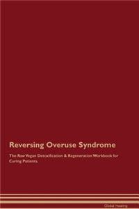 Reversing Overuse Syndrome the Raw Vegan Detoxification & Regeneration Workbook for Curing Patients