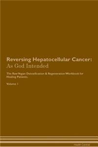 Reversing Hepatocellular Cancer: As God Intended the Raw Vegan Plant-Based Detoxification & Regeneration Workbook for Healing Patients. Volume 1