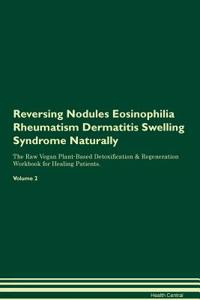 Reversing Nodules Eosinophilia Rheumatism Dermatitis Swelling Syndrome Naturally The Raw Vegan Plant-Based Detoxification & Regeneration Workbook for Healing Patients. Volume 2