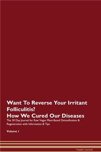 Want To Reverse Your Irritant Folliculitis? How We Cured Our Diseases. The 30 Day Journal for Raw Vegan Plant-Based Detoxification & Regeneration with Information & Tips Volume 1