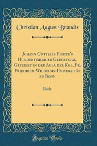 Johann Gottlieb Fichte's Hundertjähriger Geburtstag, Gefeiert in Der Aula Der Kgl. Pr. Friedrich-Wilhelms-Universität Zu Bonn
