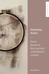 Refashioning Muslims: Women Between the New Conservatism and Neoliberalism in Istanbul