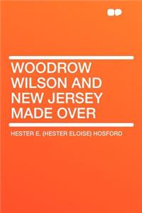 Woodrow Wilson and New Jersey Made Over