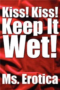 Kiss! Kiss! Keep It Wet!