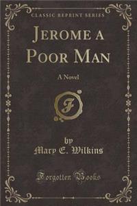 Jerome a Poor Man: A Novel (Classic Reprint)