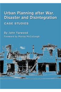 Urban Planning After War, Disaster and Disintegration: Case Studies