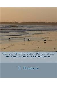 The Use of Hydrophilic Polyurethane for Environmental Remediation