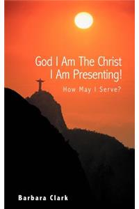 God I Am the Christ I Am Presenting!