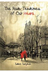 The Rude Tenderness of Our Hearts