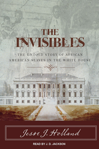 The Invisibles: The Untold Story of African American Slaves in the White House