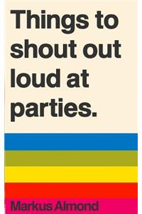 Things To Shout Out Loud At Parties