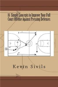 16 Simple Concepts to Improve Your Full Court Offense Against Pressing Defenses