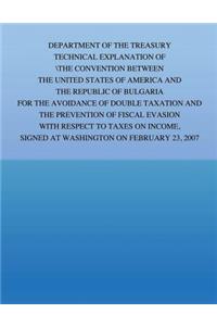 Department of the Treasury Technical Explanation of the Convention Between the Government of the United States of America and the Republic of Bulgaria