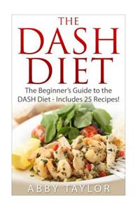 DASH Diet The Beginner's Guide to the DASH Diet ? Includes 25 Recipes!