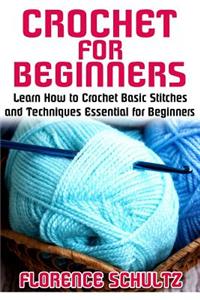 Crochet for Beginners: Learn How to Crochet Basic Stitches and Techniques Essential for Beginners