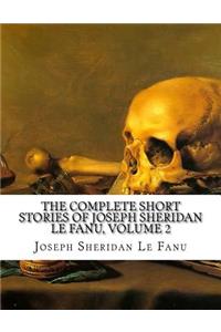 The Complete Short Stories of Joseph Sheridan Le Fanu, Volume 2