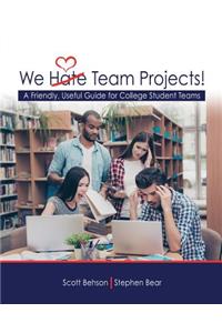 We Hate Team Projects! A Friendly, Useful Guide for College Student Teams