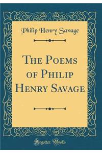 The Poems of Philip Henry Savage (Classic Reprint)
