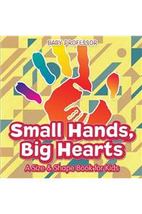 Small Hands, Big Hearts A Size & Shape Book for Kids