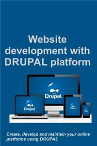 Website Development with Drupal Platform: Create, Develop and Maintain Your Online Platforms Using Drupal