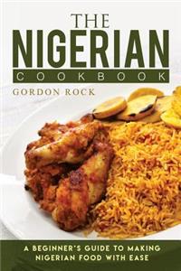 The Nigerian Cookbook: A Beginner's Guide to Making Nigerian Food with Ease