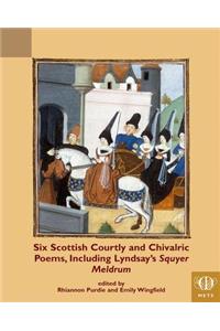 Six Scottish Courtly and Chivalric Poems, Including Lyndsay's Squyer Meldrum