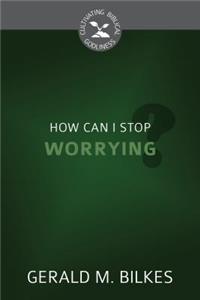 How Can I Stop Worrying?