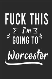 FUCK THIS I'M GOING TO Worcester