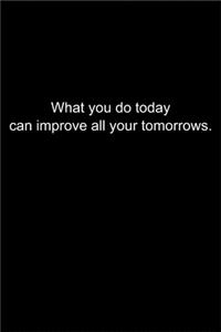 What you do today can improve all your tomorrows.