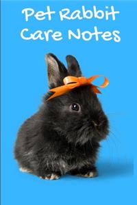 Pet Rabbit Care Notes: Customized Kid-Friendly & Easy to Use, Daily Rabbit Log Book to Look After All Your Small Pet's Needs. Great For Recording Feeding, Water, Cleaning 