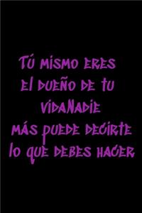 Tú mismo eres el dueño de tu vidaNadie más puede decirte lo que debes hacer