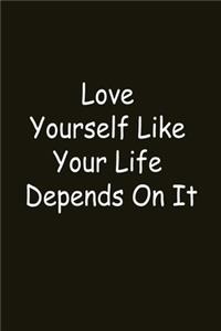 Love Yourself Like Your Life Depends On It